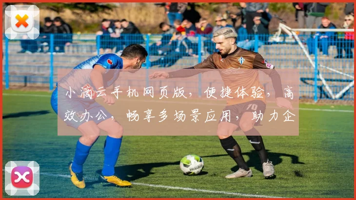 小滴云手机网页版，便捷体验，高效办公，畅享多场景应用，助力企业发展三步到位