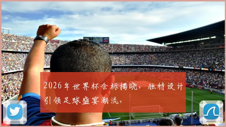 2026年世界杯会标揭晓，独特设计引领足球盛宴潮流，