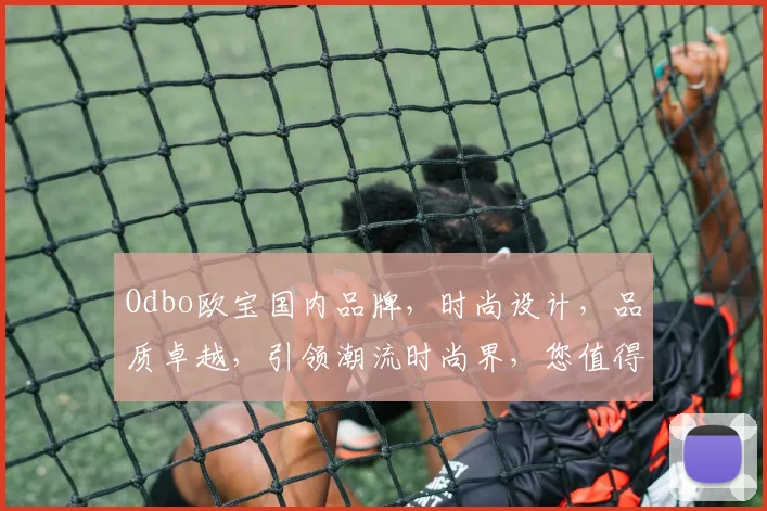Odbo欧宝国内品牌，时尚设计，品质卓越，引领潮流时尚界，您值得拥有。
